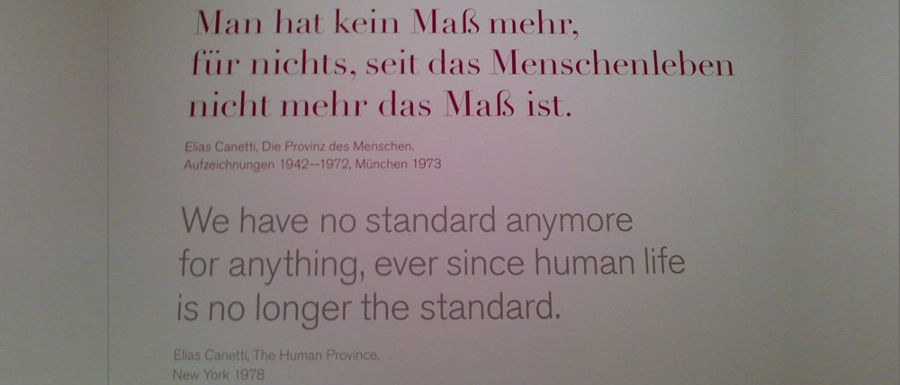 Zitat: "Man hat kein Maß mehr, für nichts, seit das Menschenleben nicht mehr das Maß ist." Elias Canetti, Die Provinz des Menschen